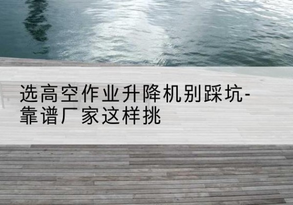 金牛剪叉式升降机厂家-选高空作业升降机别踩坑-靠谱厂家这样挑